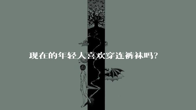 现在的年轻人喜欢穿连裤袜吗？